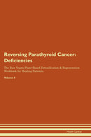 Reversing Parathyroid Cancer: Deficiencies The Raw Vegan Plant-Based Detoxification & Regeneration Workbook for Healing Patients. Volume 4