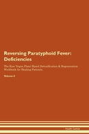 Reversing Paratyphoid Fever: Deficiencies The Raw Vegan Plant-Based Detoxification & Regeneration Workbook for Healing Patients. Volume 4