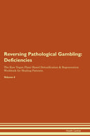 Reversing Pathological Gambling: Deficiencies The Raw Vegan Plant-Based Detoxification & Regeneration Workbook for Healing Patients. Volume 4