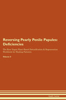 Reversing Pearly Penile Papules: Deficiencies The Raw Vegan Plant-Based Detoxification & Regeneration Workbook for Healing Patients. Volume 4