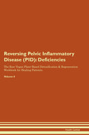 Reversing Pelvic Inflammatory Disease (PID): Deficiencies The Raw Vegan Plant-Based Detoxification & Regeneration Workbook for Healing Patients. Volume 4