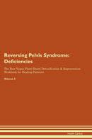 Reversing Pelvis Syndrome: Deficiencies The Raw Vegan Plant-Based Detoxification & Regeneration Workbook for Healing Patients. Volume 4
