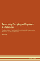 Reversing Pemphigus Vegetans: Deficiencies The Raw Vegan Plant-Based Detoxification & Regeneration Workbook for Healing Patients. Volume 4