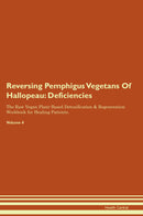 Reversing Pemphigus Vegetans Of Hallopeau: Deficiencies The Raw Vegan Plant-Based Detoxification & Regeneration Workbook for Healing Patients. Volume 4