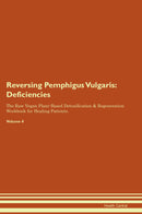 Reversing Pemphigus Vulgaris: Deficiencies The Raw Vegan Plant-Based Detoxification & Regeneration Workbook for Healing Patients. Volume 4