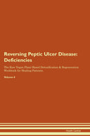 Reversing Peptic Ulcer Disease: Deficiencies The Raw Vegan Plant-Based Detoxification & Regeneration Workbook for Healing Patients. Volume 4