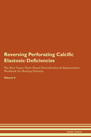 Reversing Perforating Calcific Elastosis: Deficiencies The Raw Vegan Plant-Based Detoxification & Regeneration Workbook for Healing Patients. Volume 4