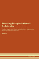 Reversing Periapical Abscess: Deficiencies The Raw Vegan Plant-Based Detoxification & Regeneration Workbook for Healing Patients. Volume 4
