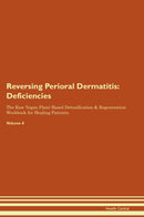 Reversing Perioral Dermatitis: Deficiencies The Raw Vegan Plant-Based Detoxification & Regeneration Workbook for Healing Patients. Volume 4