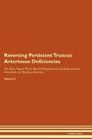 Reversing Persistent Truncus Arteriosus: Deficiencies The Raw Vegan Plant-Based Detoxification & Regeneration Workbook for Healing Patients. Volume 4