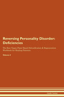 Reversing Personality Disorder: Deficiencies The Raw Vegan Plant-Based Detoxification & Regeneration Workbook for Healing Patients. Volume 4