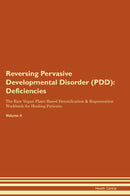 Reversing Pervasive Developmental Disorder (PDD): Deficiencies The Raw Vegan Plant-Based Detoxification & Regeneration Workbook for Healing Patients. Volume 4