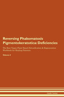 Reversing Phakomatosis Pigmentokeratotica: Deficiencies The Raw Vegan Plant-Based Detoxification & Regeneration Workbook for Healing Patients. Volume 4