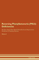 Reversing Phenylketonuria (PKU): Deficiencies The Raw Vegan Plant-Based Detoxification & Regeneration Workbook for Healing Patients. Volume 4