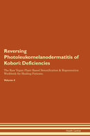 Reversing Photoleukomelanodermatitis of Kobori: Deficiencies The Raw Vegan Plant-Based Detoxification & Regeneration Workbook for Healing Patients. Volume 4