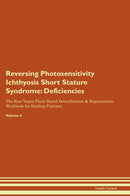 Reversing Photosensitivity Ichthyosis Short Stature Syndrome: Deficiencies The Raw Vegan Plant-Based Detoxification & Regeneration Workbook for Healing Patients. Volume 4