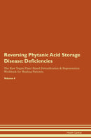 Reversing Phytanic Acid Storage Disease: Deficiencies The Raw Vegan Plant-Based Detoxification & Regeneration Workbook for Healing Patients. Volume 4