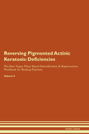 Reversing Pigmented Actinic Keratosis: Deficiencies The Raw Vegan Plant-Based Detoxification & Regeneration Workbook for Healing Patients. Volume 4