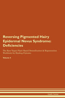 Reversing Pigmented Hairy Epidermal Nevus Syndrome: Deficiencies The Raw Vegan Plant-Based Detoxification & Regeneration Workbook for Healing Patients. Volume 4