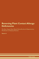 Reversing Plant Contact Allergy: Deficiencies The Raw Vegan Plant-Based Detoxification & Regeneration Workbook for Healing Patients. Volume 4