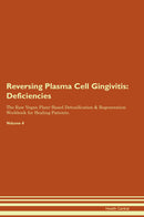 Reversing Plasma Cell Gingivitis: Deficiencies The Raw Vegan Plant-Based Detoxification & Regeneration Workbook for Healing Patients. Volume 4