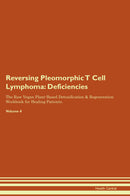 Reversing Pleomorphic T Cell Lymphoma: Deficiencies The Raw Vegan Plant-Based Detoxification & Regeneration Workbook for Healing Patients. Volume 4