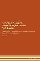 Reversing Plexiform Fibrohistiocytic Tumor: Deficiencies The Raw Vegan Plant-Based Detoxification & Regeneration Workbook for Healing Patients. Volume 4