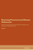 Reversing Pneumococcal Disease: Deficiencies The Raw Vegan Plant-Based Detoxification & Regeneration Workbook for Healing Patients. Volume 4