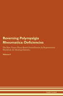 Reversing Polymyalgia Rheumatica: Deficiencies The Raw Vegan Plant-Based Detoxification & Regeneration Workbook for Healing Patients. Volume 4