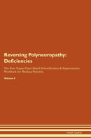 Reversing Polyneuropathy: Deficiencies The Raw Vegan Plant-Based Detoxification & Regeneration Workbook for Healing Patients. Volume 4