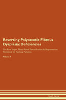 Reversing Polyostotic Fibrous Dysplasia: Deficiencies The Raw Vegan Plant-Based Detoxification & Regeneration Workbook for Healing Patients. Volume 4