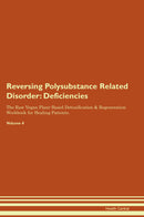 Reversing Polysubstance Related Disorder: Deficiencies The Raw Vegan Plant-Based Detoxification & Regeneration Workbook for Healing Patients. Volume 4