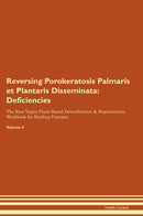 Reversing Porokeratosis Palmaris et Plantaris Disseminata: Deficiencies The Raw Vegan Plant-Based Detoxification & Regeneration Workbook for Healing Patients. Volume 4