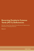 Reversing Porphyria Cutanea Tarda (PCT): Deficiencies The Raw Vegan Plant-Based Detoxification & Regeneration Workbook for Healing Patients. Volume 4