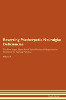 Reversing Postherpetic Neuralgia: Deficiencies The Raw Vegan Plant-Based Detoxification & Regeneration Workbook for Healing Patients. Volume 4