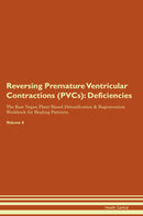 Reversing Premature Ventricular Contractions (PVCs): Deficiencies The Raw Vegan Plant-Based Detoxification & Regeneration Workbook for Healing Patients. Volume 4