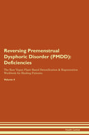 Reversing Premenstrual Dysphoric Disorder (PMDD): Deficiencies The Raw Vegan Plant-Based Detoxification & Regeneration Workbook for Healing Patients. Volume 4