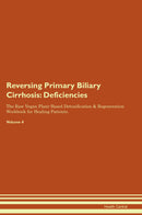 Reversing Primary Biliary Cirrhosis: Deficiencies The Raw Vegan Plant-Based Detoxification & Regeneration Workbook for Healing Patients. Volume 4