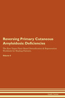 Reversing Primary Cutaneous Amyloidosis: Deficiencies The Raw Vegan Plant-Based Detoxification & Regeneration Workbook for Healing Patients. Volume 4