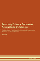 Reversing Primary Cutaneous Aspergillosis: Deficiencies The Raw Vegan Plant-Based Detoxification & Regeneration Workbook for Healing Patients. Volume 4