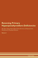 Reversing Primary Hyperparathyroidism: Deficiencies The Raw Vegan Plant-Based Detoxification & Regeneration Workbook for Healing Patients. Volume 4