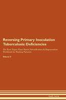 Reversing Primary Inoculation Tuberculosis: Deficiencies The Raw Vegan Plant-Based Detoxification & Regeneration Workbook for Healing Patients. Volume 4