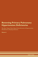 Reversing Primary Pulmonary Hypertension: Deficiencies The Raw Vegan Plant-Based Detoxification & Regeneration Workbook for Healing Patients. Volume 4