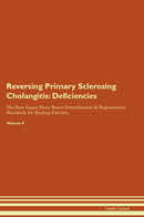 Reversing Primary Sclerosing Cholangitis: Deficiencies The Raw Vegan Plant-Based Detoxification & Regeneration Workbook for Healing Patients. Volume 4