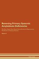 Reversing Primary Systemic Amyloidosis: Deficiencies The Raw Vegan Plant-Based Detoxification & Regeneration Workbook for Healing Patients. Volume 4