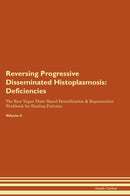 Reversing Progressive Disseminated Histoplasmosis: Deficiencies The Raw Vegan Plant-Based Detoxification & Regeneration Workbook for Healing Patients. Volume 4