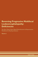 Reversing Progressive Multifocal Leukoencephalopathy: Deficiencies The Raw Vegan Plant-Based Detoxification & Regeneration Workbook for Healing Patients. Volume 4