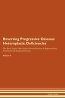 Reversing Progressive Osseous Heteroplasia: Deficiencies The Raw Vegan Plant-Based Detoxification & Regeneration Workbook for Healing Patients. Volume 4