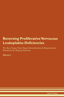 Reversing Proliferative Verrucous Leukoplakia: Deficiencies The Raw Vegan Plant-Based Detoxification & Regeneration Workbook for Healing Patients. Volume 4