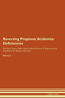 Reversing Propionic Acidemia: Deficiencies The Raw Vegan Plant-Based Detoxification & Regeneration Workbook for Healing Patients. Volume 4